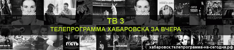 Телепрограмма за вчера канала ТВ 3, Хабаровск