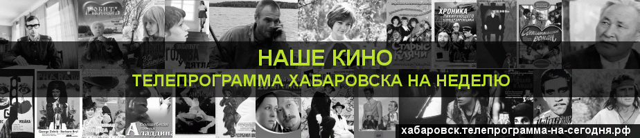 Телепрограмма на неделю канала Родное Кино, Хабаровск