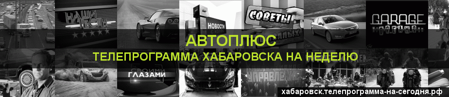 Телепрограмма на неделю канала Автоплюс, Хабаровск