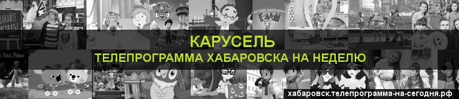Телепрограмма на неделю канала Карусель, Хабаровск