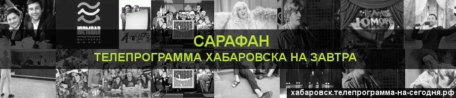 Телепрограмма на завтра канала Сарафан, Хабаровск