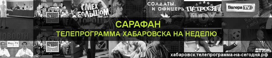 Телепрограмма на неделю канала Сарафан, Хабаровск