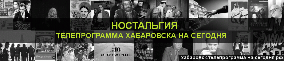 Телепрограмма на сегодня канала Ностальгия, Хабаровск