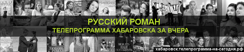 Телепрограмма за вчера канала Русский роман, Хабаровск