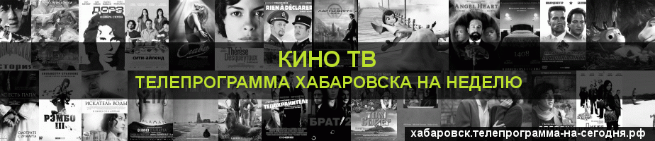 Телепрограмма на неделю канала Кино ТВ, Хабаровск