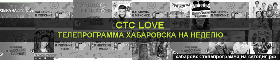 Телепрограмма на неделю канала СТС Love, Хабаровск