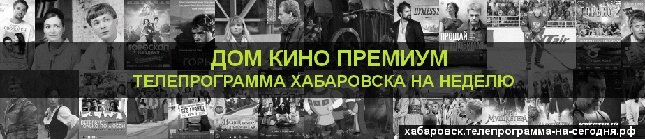 Телепрограмма на неделю канала Дом Кино Премиум, Хабаровск