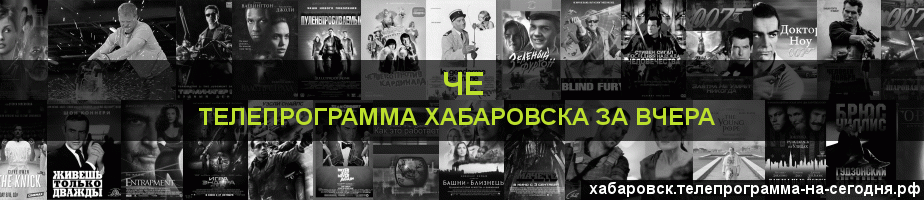 Телепрограмма за вчера канала Че, Хабаровск