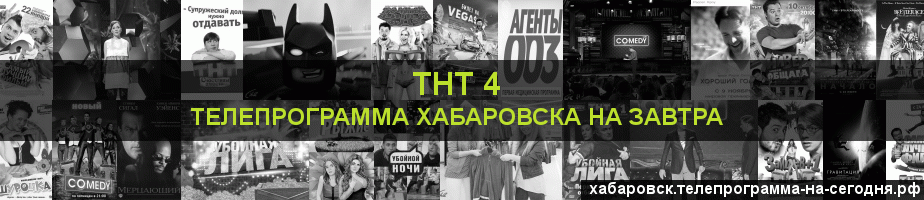 Телепрограмма на завтра канала ТНТ 4, Хабаровск