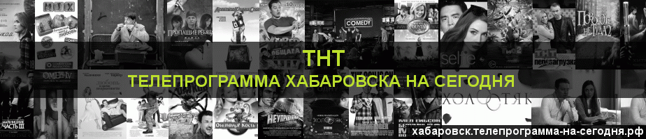 Телепрограмма на сегодня канала ТНТ, Хабаровск