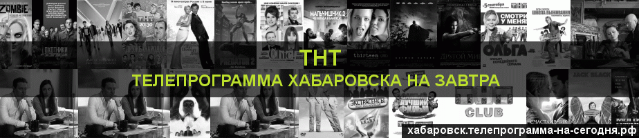 Телепрограмма на завтра канала ТНТ, Хабаровск