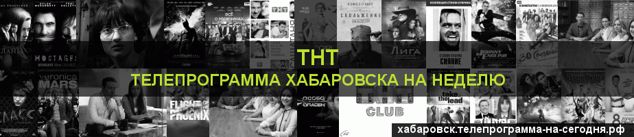 Телепрограмма на неделю канала ТНТ, Хабаровск