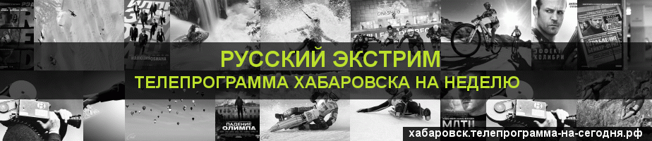 Телепрограмма на неделю канала Русский Экстрим, Хабаровск