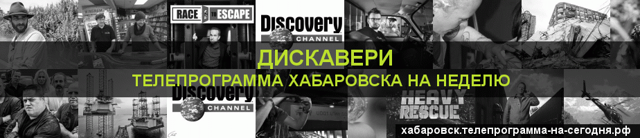 Телепрограмма на неделю канала Дискавери, Хабаровск