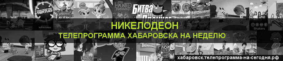 Телепрограмма на неделю канала Никелодеон, Хабаровск