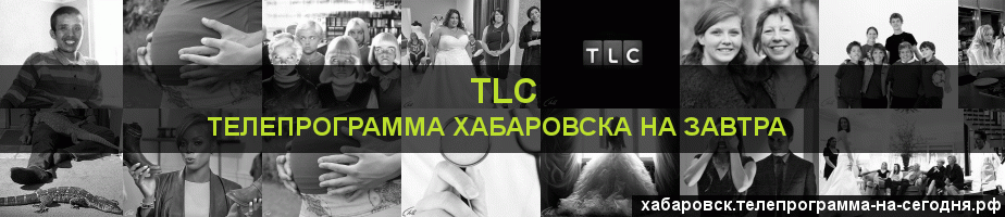 Телепрограмма на завтра канала TLC, Хабаровск