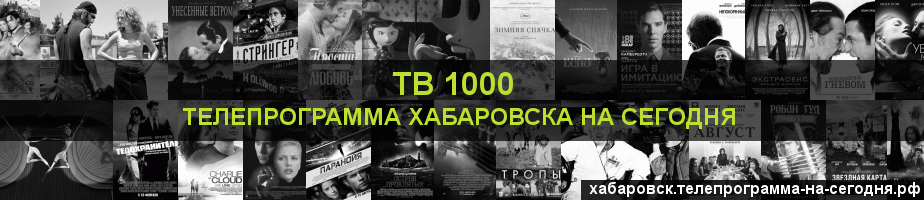 Телепрограмма на сегодня канала ТВ 1000, Хабаровск