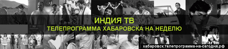 Телепрограмма на неделю канала Индия ТВ, Хабаровск