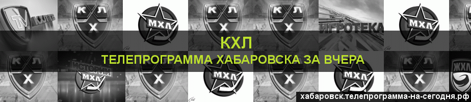 Телепрограмма за вчера канала КХЛ, Хабаровск