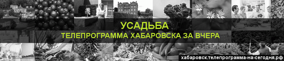 Телепрограмма за вчера канала Усадьба, Хабаровск
